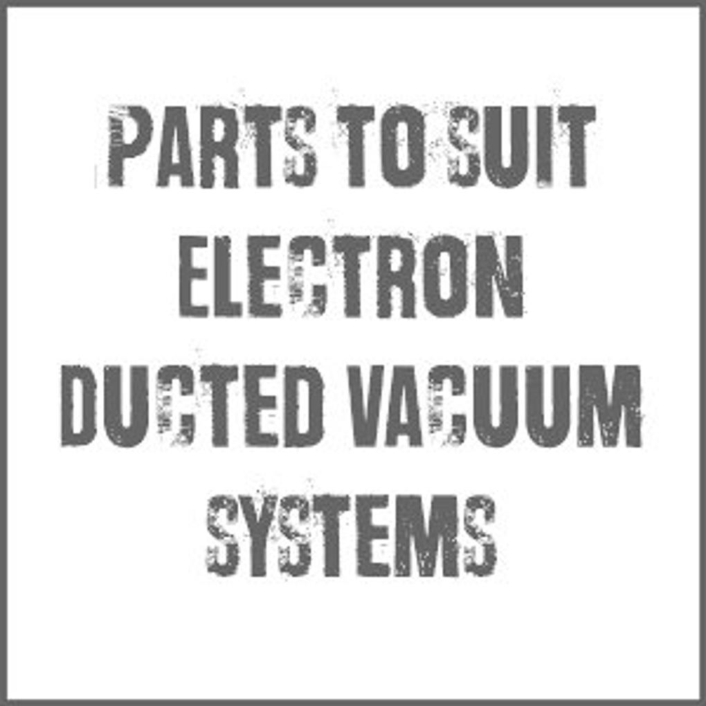 Parts and Accessories To Suit Electron/EVS Ducted Vacuum Systems