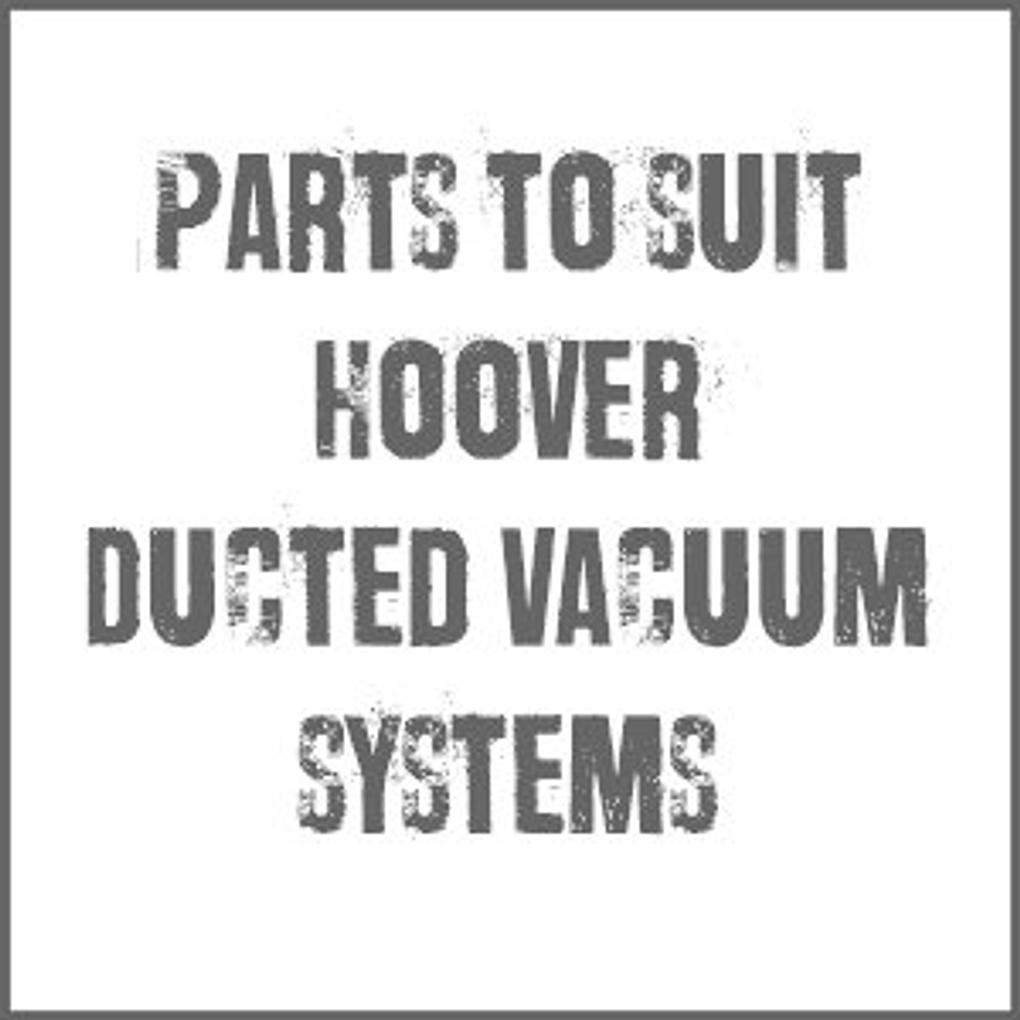 Parts and Accessories To Suit Hoover Ducted Vacuum Systems