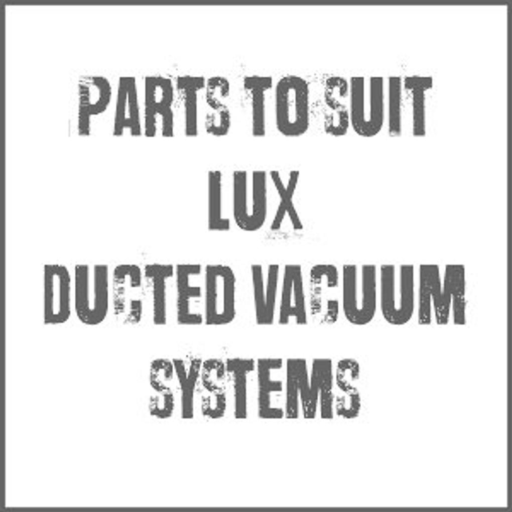 Parts and Accessories To Suit Lux Ducted Vacuum Systems