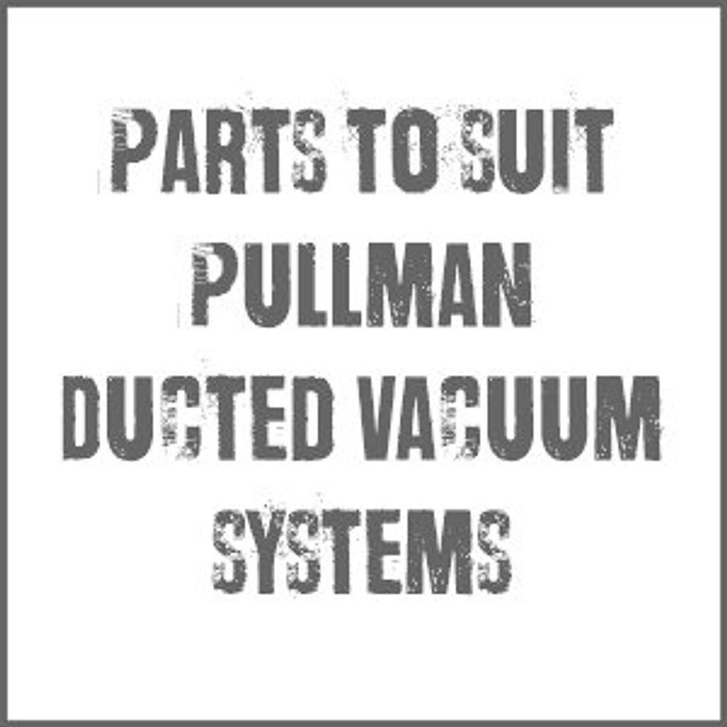 Parts and Accessories To Suit Pullman Ducted Vacuum Systems
